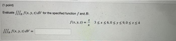 Evaluate \( \iiint_{B} f(x, y, z) d V \) for the specified function \( f \) and \( B \) : \[ f(x, y, z)=\frac{z}{x} \quad 3 \