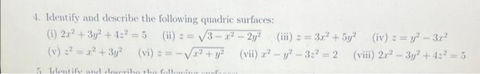 4. Identify and describe the following quadric surfaces: (i) \( 2 x^{2}+3 y^{2}+4 z^{2}=5 \) (ii) \( z=\sqrt{3-x^{2}-2 y^{2}}