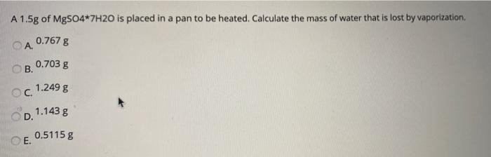 Solved A 15g Of Mgso47h20 Is Placed In A Pan To Be Heated 1515