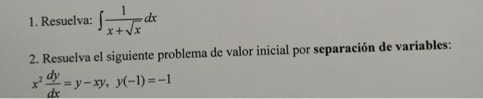 1. Resuelva: \( \int \frac{1}{x+\sqrt{x}} d x \) 2. Resuelva el siguiente problema de valor inicial por separación de variabl