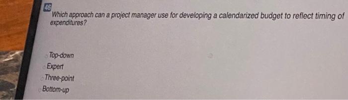 Solved 46 Which approach can a project manager use for | Chegg.com
