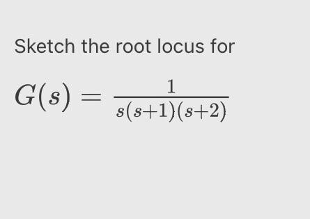 Solved Sketch the root locus for G(s)=s(s+1)(s+2)1 | Chegg.com