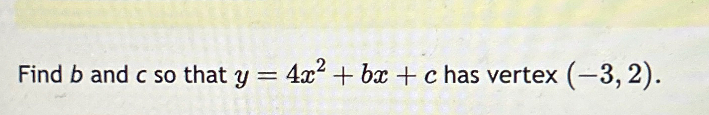 Solved Find B ﻿and C ﻿so That Y=4x2+bx+c ﻿has Vertex (-3,2) | Chegg.com