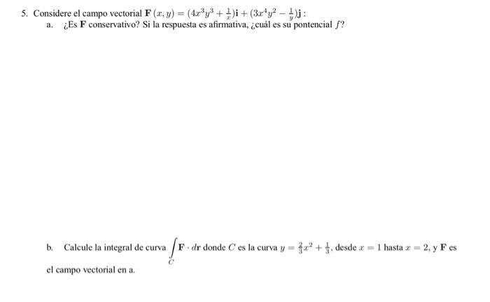 5. Considere el campo vectorial \( \mathbf{F}(x, y)=\left(4 x^{3} y^{3}+\frac{1}{x}\right) \mathbf{i}+\left(3 x^{4} y^{2}-\fr