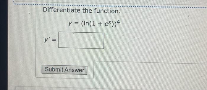 Differentiate the function. \[ y=\left(\ln \left(1+e^{x}\right)\right)^{4} \] \[ y^{\prime}= \]