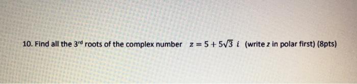 Solved 10. Find all the 3rd roots of the complex number | Chegg.com