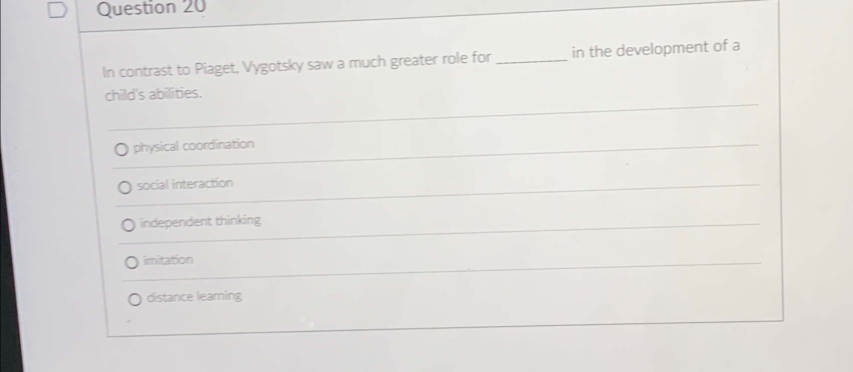 Solved Question 20In contrast to Piaget Vygotsky saw a much