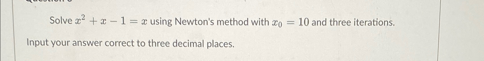 Solved Solve x2+x-1=x ﻿using Newton's method with x0=10 ﻿and | Chegg.com