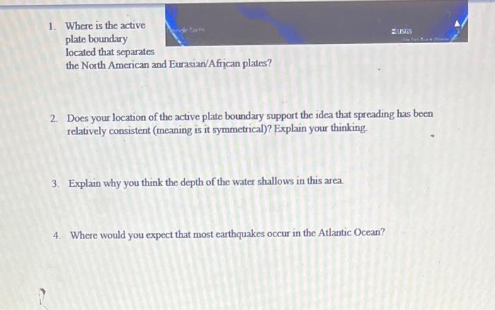 1. Where is the active plate boundary located that separates the North American and Eurasian/African plates?
2. Does your loc