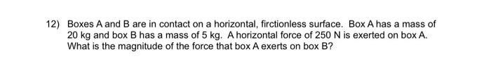 Solved 12) Boxes A and B are in contact on a horizontal, | Chegg.com