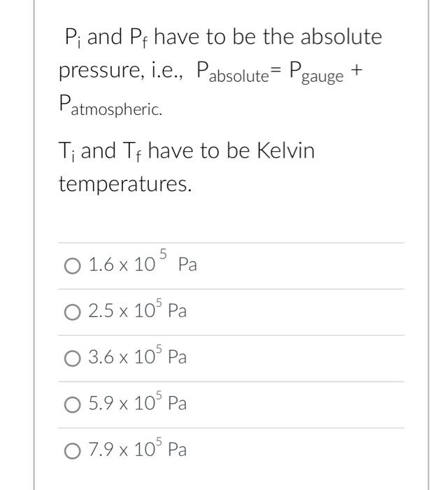 P? and Pf have to be the absolute
pressure, i.e., Pabsolute P +
gauge
Patmospheric.
T? and Tf have to be Kelvin
temperatures.