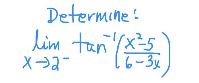 Determine: \[ \lim _{x \rightarrow 2^{-}} \tan ^{-1}\left(\frac{x^{2}-5}{6-3 x}\right) \]