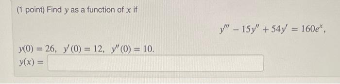 ( 1 point) Find \( y \) as a function of \( x \) if \[ y^{\prime \prime \prime}-15 y^{\prime \prime}+54 y^{\prime}=160 e^{x}