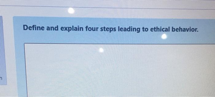 Solved Define and explain four steps leading to ethical | Chegg.com