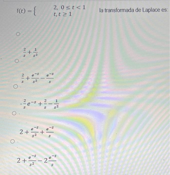 \( \mathrm{f}(t)=\left\{\begin{array}{l}2,0 \leq t<1 \\ t, t \geq 1\end{array} \quad\right. \) la transformada de Laplace es: