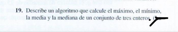 19. Describe un algoritmo que calcule el máximo, el mínimo, la media y la mediana de un conjunto de tres enteros.