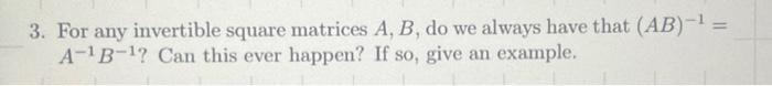 Solved 3. For any invertible square matrices A,B, do we | Chegg.com