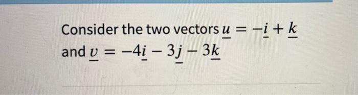 Solved Consider The Two Vectors U−ik And V−4i−3j−3kfind 9305