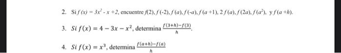 2. Si \( f(x)=3 x^{2}-x+2 \), encuentre \( f(2), f(-2), f(a), f(-a), f(a+1), 2 f(a), f(2 a), f\left(a^{2}\right), y f(a+h) \)