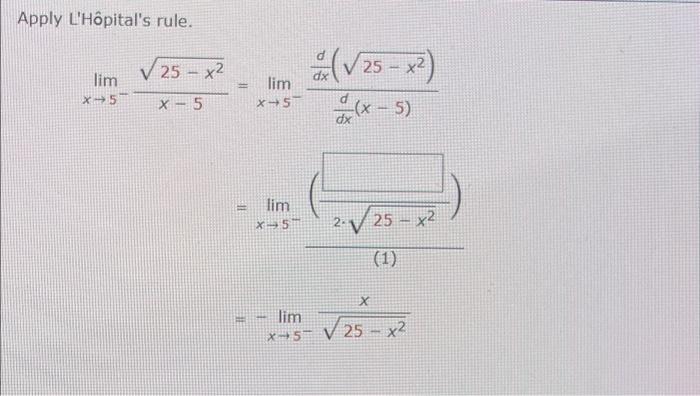 Solved Apply L'Hôpital's rule. lim x → 5 √25 25 - x2 X-5 lim | Chegg.com