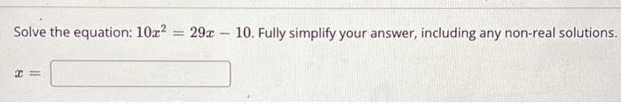 Solved Solve the equation: 10x² X = = 29x - 10. Fully | Chegg.com