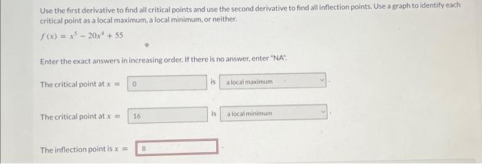 Use the first derivative to find all critical points and use the second derivative to find all inflection points. Use a graph