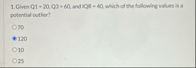 Solved Given Q1 =20,Q3=60, ﻿and IQR =40, ﻿which of the | Chegg.com