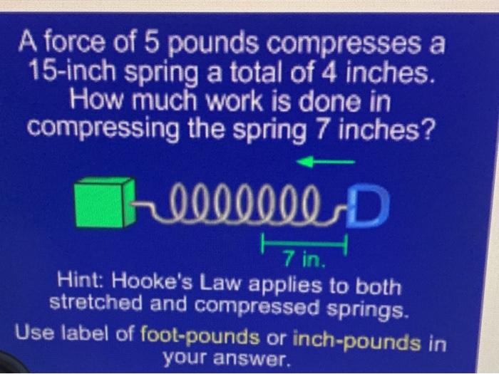 Solved A force of 5 pounds compresses a 15 inch spring a Chegg