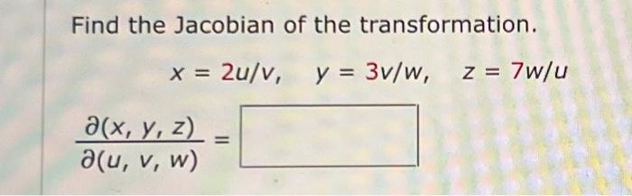 Find the Jacobian of the transformation. \[ x=2 u / v, \quad y=3 v / w, \quad z=7 w / u \] \[ \frac{\partial(x, y, z)}{\parti