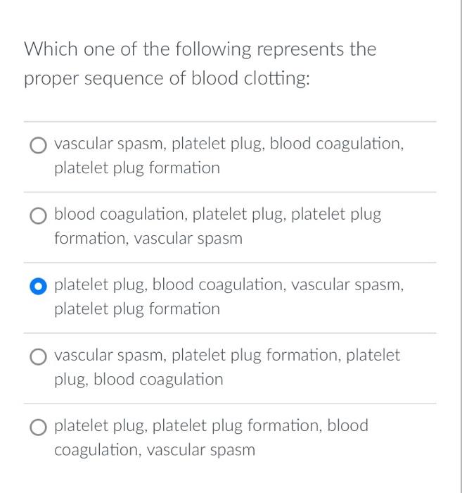 Which one of the following represents the proper sequence of blood clotting:
vascular spasm, platelet plug, blood coagulation