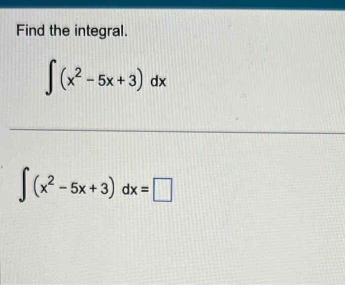 Solved Find the integral. ∫(x2−5x+3)dx ∫(x2−5x+3)dx= | Chegg.com