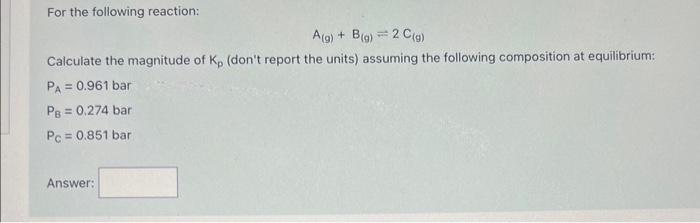 Solved For The Following Reaction: A(g)+B(g) =2C(g) | Chegg.com