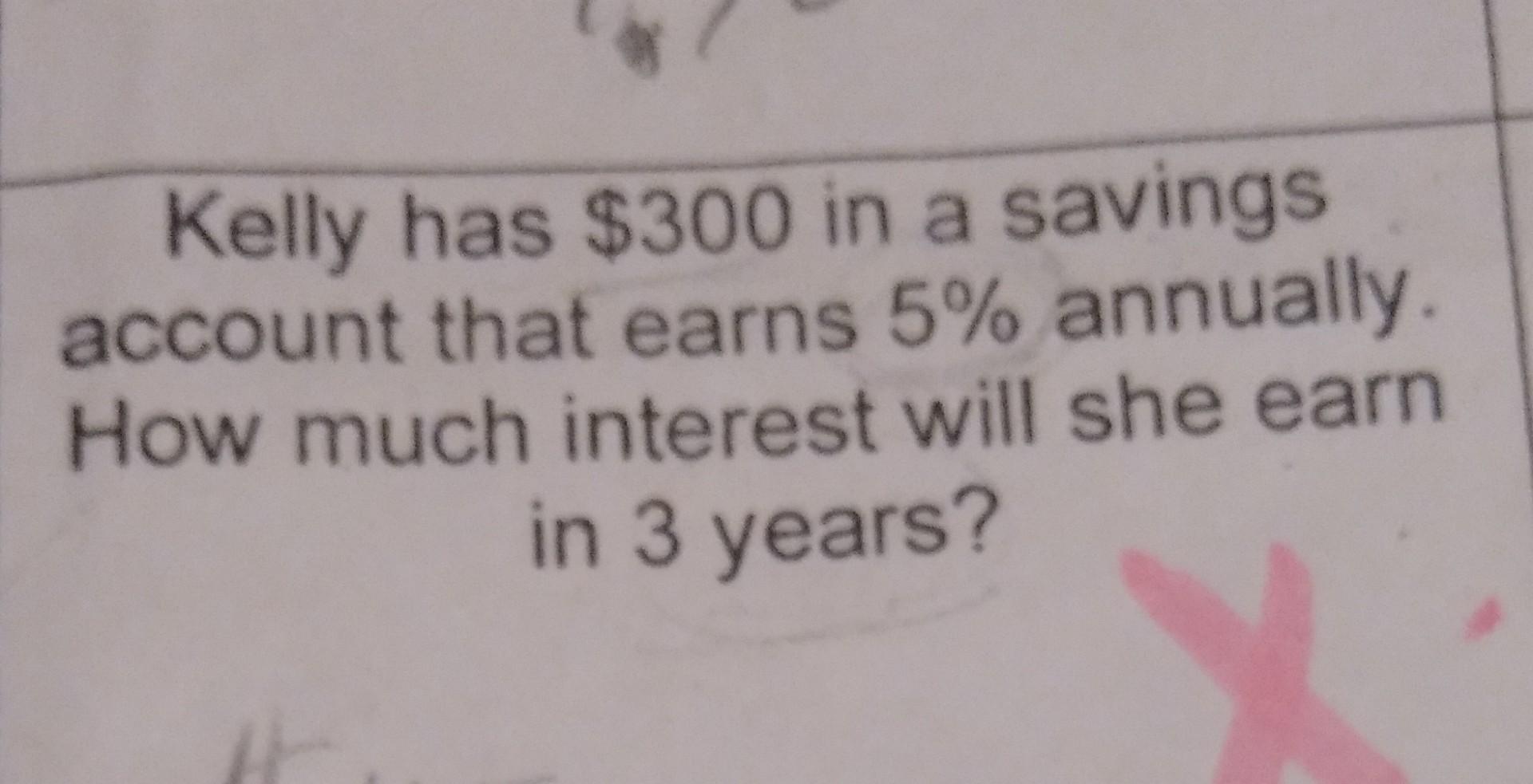 Solved Kelly Has $300 In A Savings Account That Earns 5% 