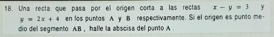 18. Una recta que pasa por el origen corta a las rectas \( x-y=3 \) y \( y=2 x+4 \) en los puntos \( A \) y \( B \) respectiv