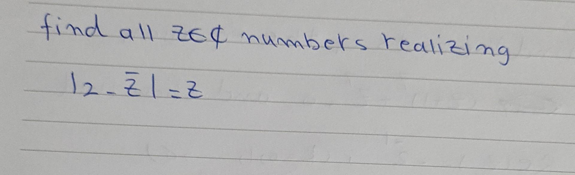 find all zeథ numbers realizing \[ |2-\bar{z}|=z \]