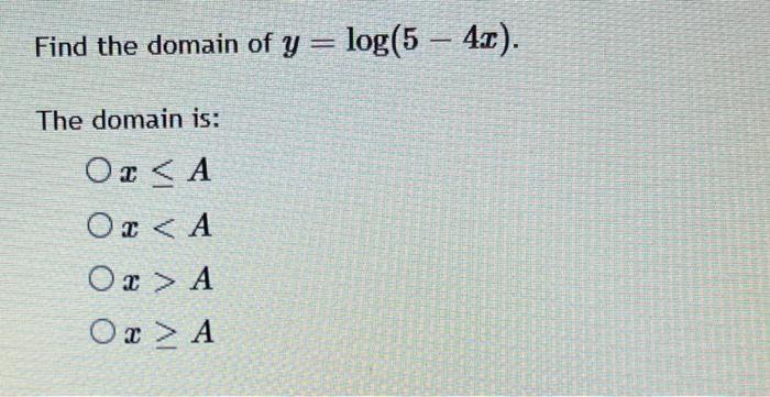 Solved Find the domain of y=log(5−4x). The domain is: | Chegg.com
