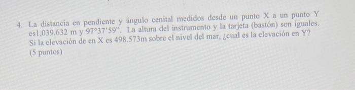 4. La distancia en pendiente \( \mathrm{y} \) ángulo cenital medidos desde un punto \( \mathrm{X} \) a un punto \( \mathrm{Y}