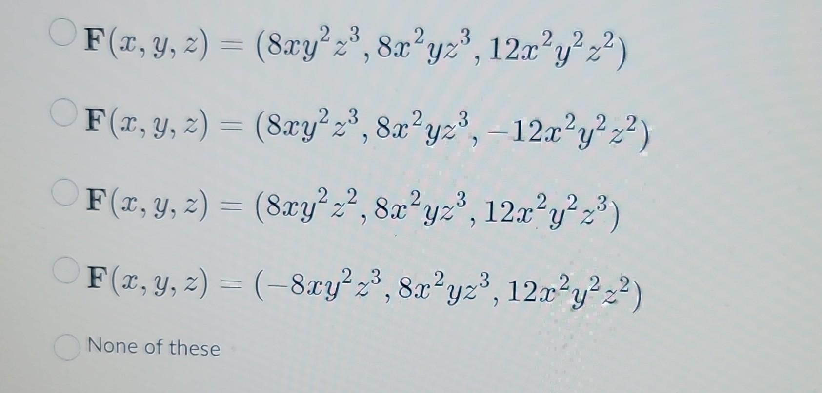 \[ \begin{array}{l} \mathbf{F}(x, y, z)=\left(8 x y^{2} z^{3}, 8 x^{2} y z^{3}, 12 x^{2} y^{2} z^{2}\right) \\ \mathbf{F}(x,