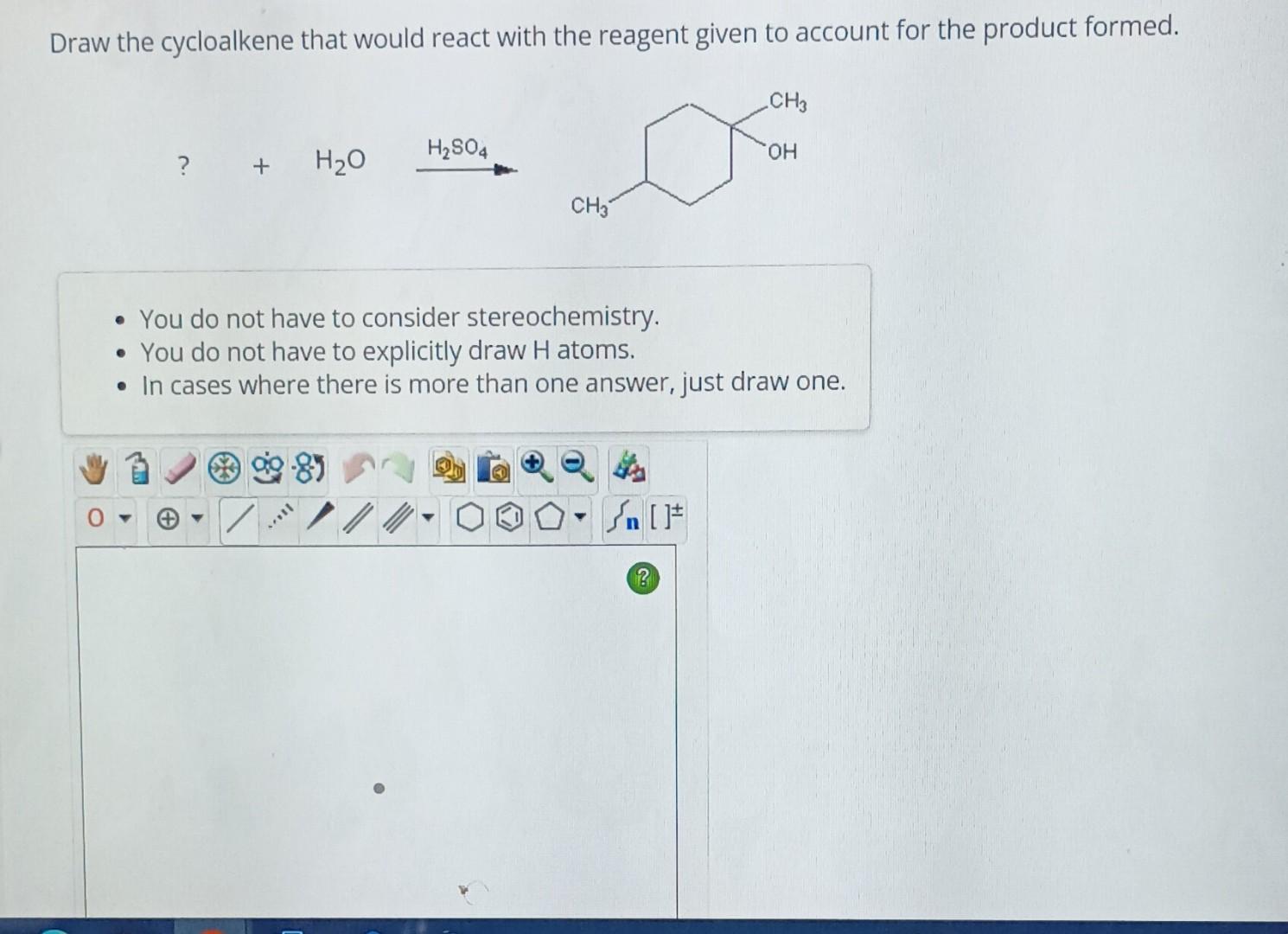 Draw the cycloalkene that would react with the reagent given to account for the product formed.
\[
?+\mathrm{H}_{2} \mathrm{O