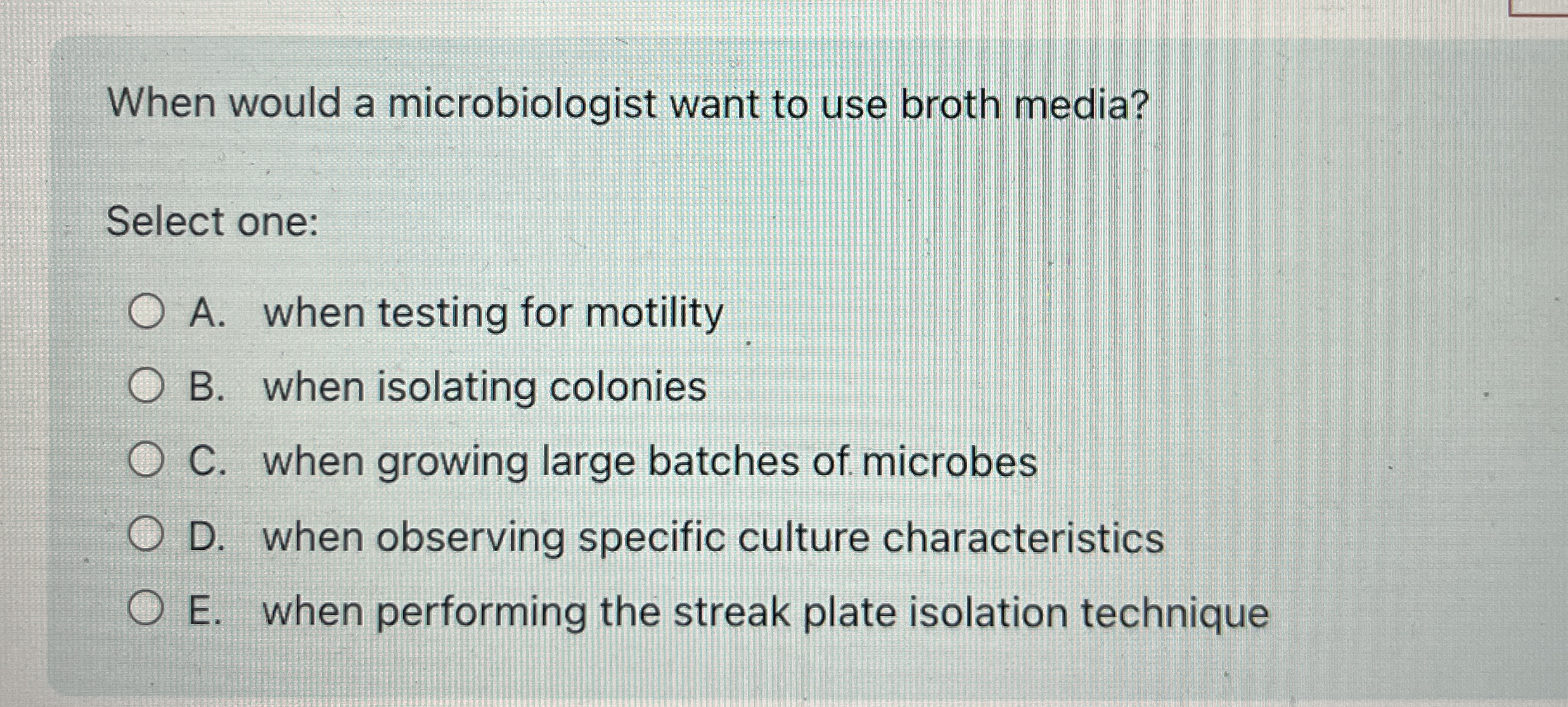 Solved When would a microbiologist want to use broth
