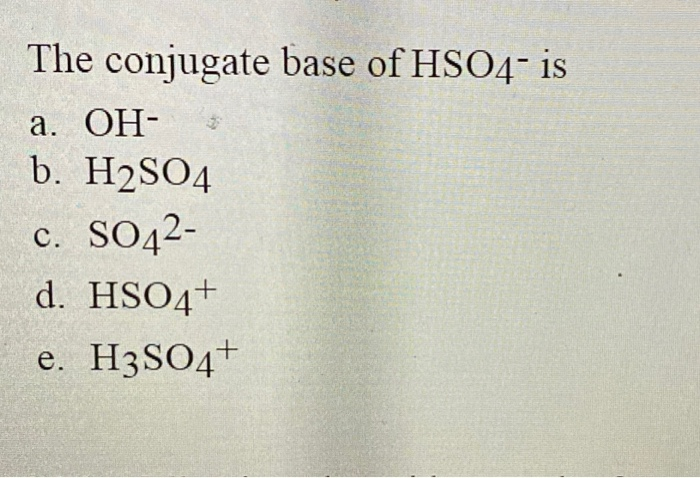 Solved The Conjugate Base Of HSO4 Is A. OH B. H2S04 C