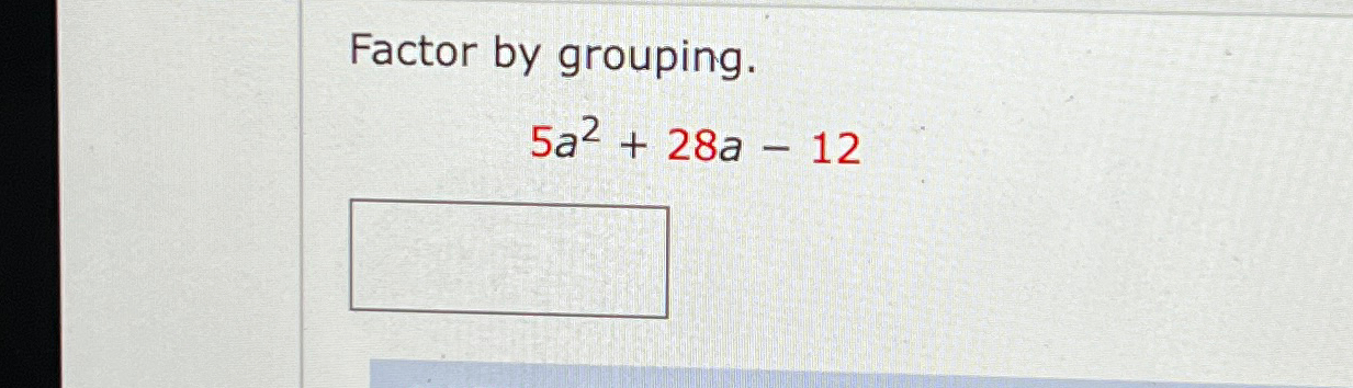 Solved Factor By Grouping.5a2+28a-12 | Chegg.com