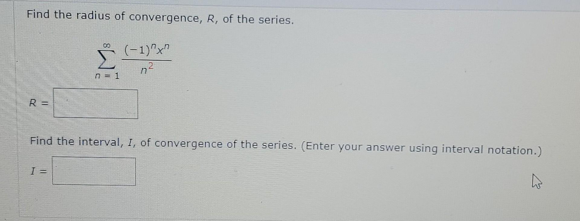 Solved Find the radius of convergence, R, of the series. | Chegg.com