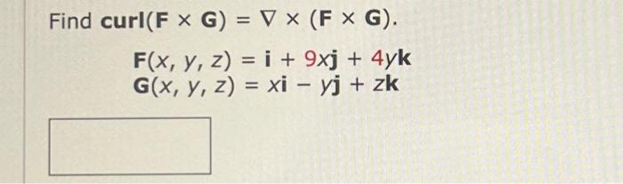 Solved r(F×G)=∇×(F×G)F(x,y,z)=i+9xj+4ykG(x,y,z)=xi−yj+zk | Chegg.com