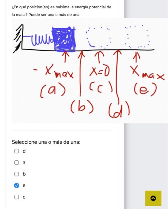 ¿En qué posicion(es) es máxima la energia potencial de la masa? Puede ser una o más de una. Seleccione una o más de una: \( \