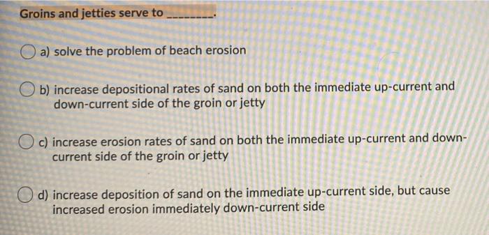 Solved Groins and jetties serve to a) solve the problem of | Chegg.com