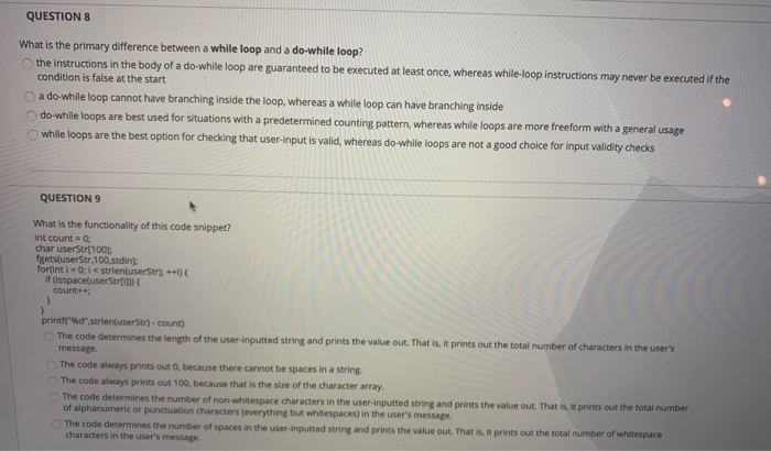 QUESTION 8 What is the primary difference between a while loop and a do-while loop? the instructions in the body of a do-whil
