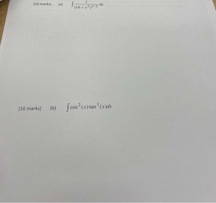 \( \int \frac{1}{\left(16+x^{2}\right)^{3 / 2}} d x \) \( \int \cos ^{2}(x) \tan ^{3}(x) d x \)