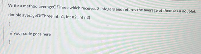 Solved Write a method averageOfThree which receives 3 | Chegg.com