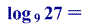 Solved log4 8 = log8 4 = log9 27 = log4 32 = log27 9 = | Chegg.com